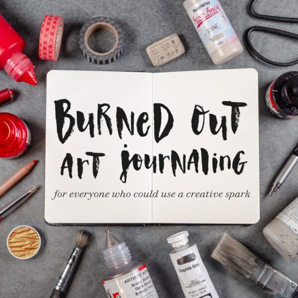 Burned Out Art Journaling